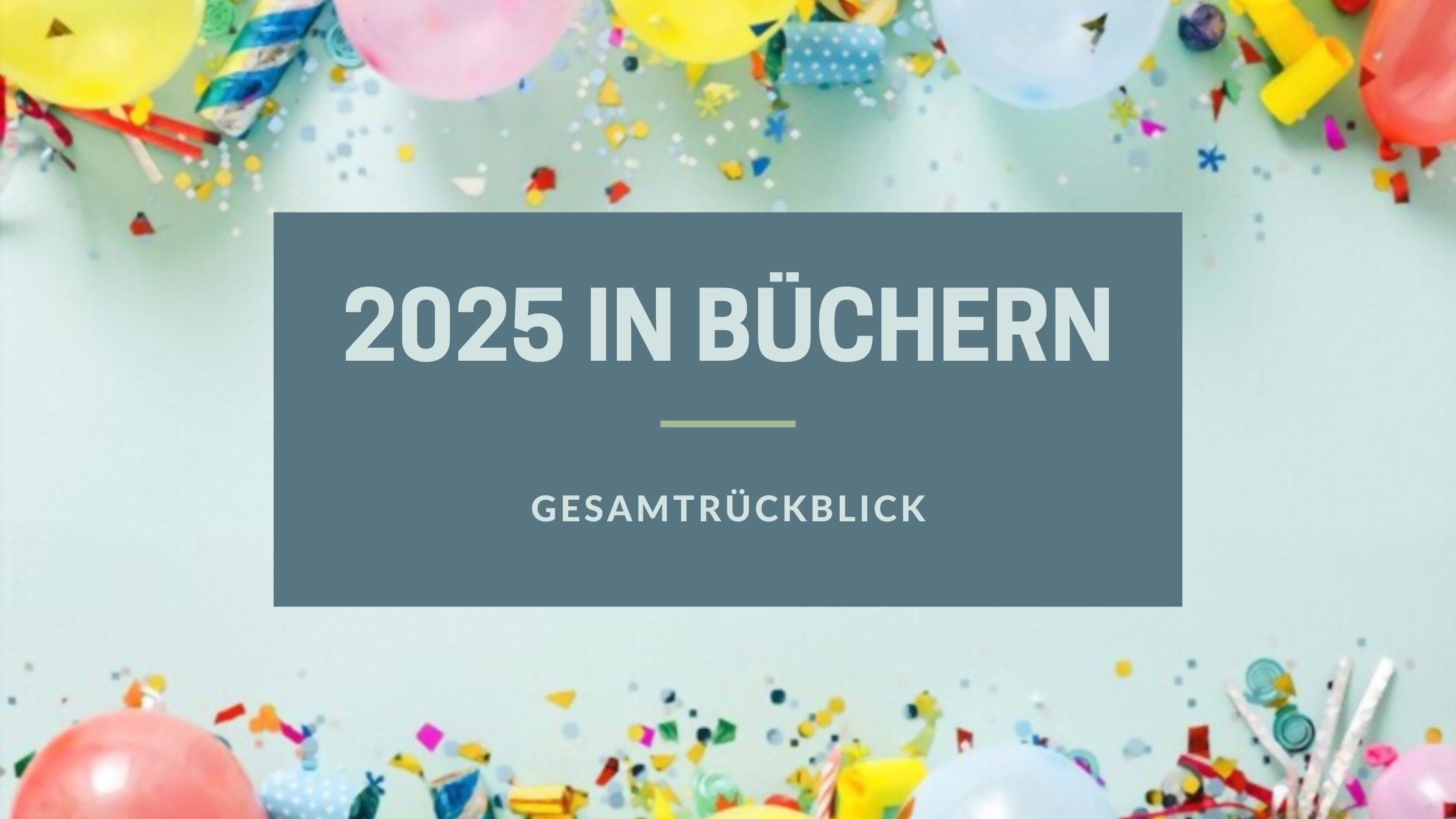 Auf blauem Untergrund sieht man oben und unten am Rand jeweils Konfetti, Luftballons und Partytröten. In der Mitte befindet sich ein dunkelblauer Textkasten, in dem "2025 in Büchern" sowie "Gesamtrückblick" steht.